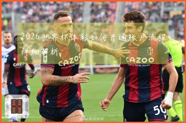 2026世界杯体彩如何开通账户流程详细解析